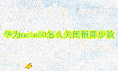 华为怎么关掉锁屏步数 华为mate50怎么关闭锁屏步数