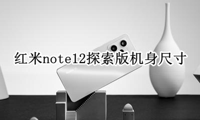 红米note12探索版机身尺寸 红米note12pro机身尺寸