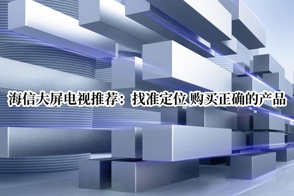 海信大屏电视推荐