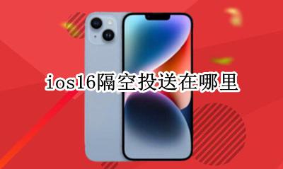 ios16隔空投送在哪里 ios16.16隔空投送在哪里打开