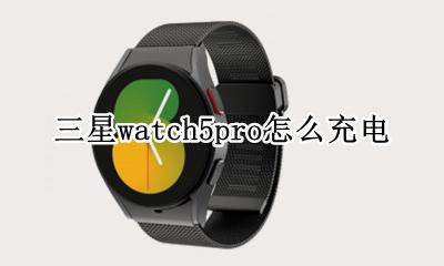 三星watch5 无线充电 三星watch5pro怎么充电