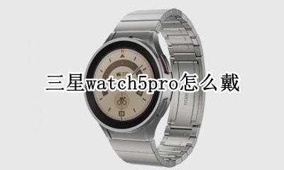 三星watch5怎么选 三星watch5pro怎么戴