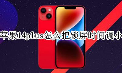 苹果14如何更改锁屏时间 苹果14plus怎么把锁屏时间调小