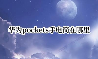 华为pockets手电筒在哪里 华为pockets怎么打开手电筒