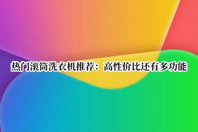 热门滚筒洗衣机推荐 热门滚筒洗衣机推荐哪款