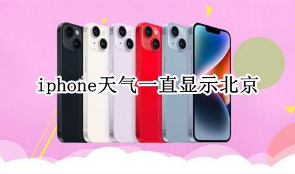 iphone天气一直显示北京 iphone天气怎么总显示北京