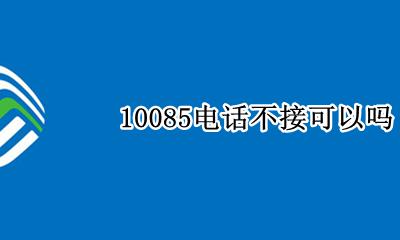 10085电话不接可以吗 不接10085电话可以吗