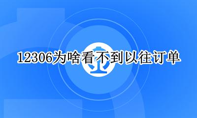 12306查询以前的订单 12306为啥看不到以往订单