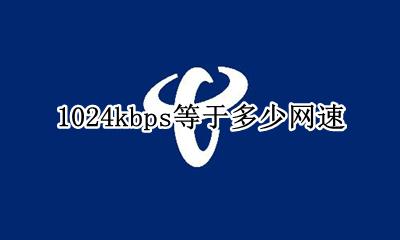 1024kbs网速能干嘛 1024kbps等于多少网速