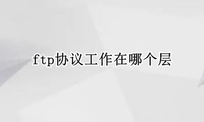 ftp工作于哪一层 ftp协议工作在哪个层