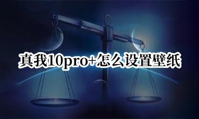 真我10pro+怎么设置壁纸 真我10pro+如何设置壁纸