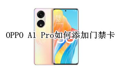 oppo a1能不能复制门禁卡 OPPO A1 Pro如何添加门禁卡