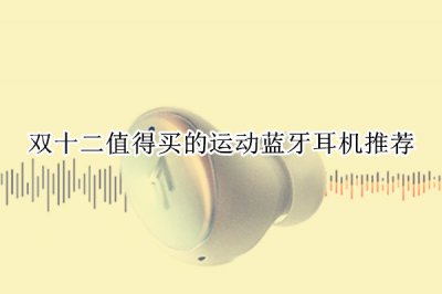 双十二值得买的运动蓝牙耳机推荐 运动蓝牙耳机性价比推荐