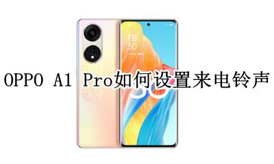 oppoa1怎么改来电铃声 OPPO A1 Pro如何设置来电铃声