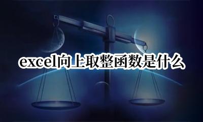 excel向上取整函数是什么 excel向上取用什么公式