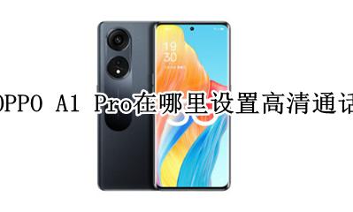 oppo手机高清通话在哪设置 OPPO A1 Pro在哪里设置高清通话