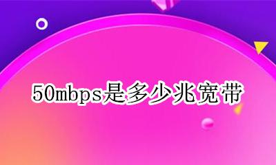 50mbps是多少兆宽带 50mbps是多少兆=多少kbps