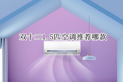 双十二1.5匹空调推荐哪款 空调1.5匹哪款性价比最高