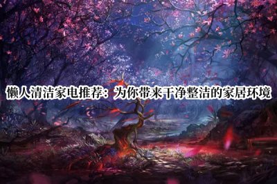 懒人清洁家电推荐 家居清洁好物推荐