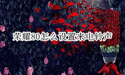 荣耀80怎么改来电铃声 荣耀80怎么设置来电铃声