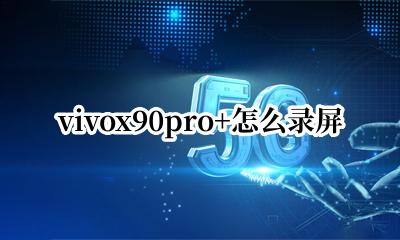vivox90怎么录屏教程 vivox90pro+怎么录屏