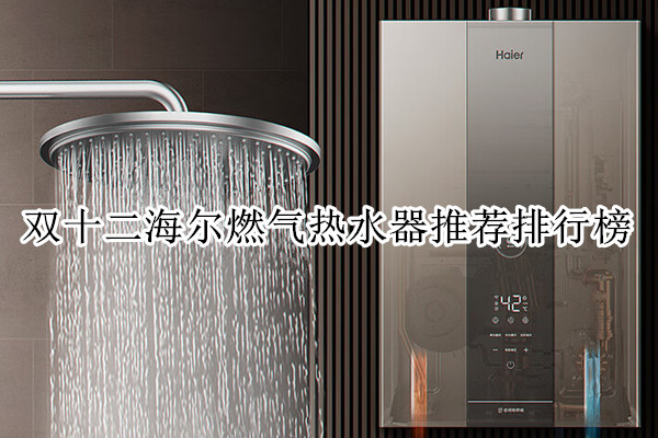 双十二海尔燃气热水器推荐排行榜