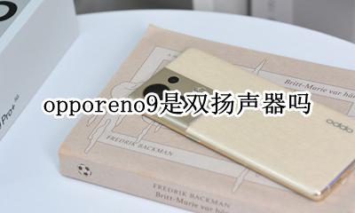 oppoa9是双扬声器吗 opporeno9是双扬声器吗