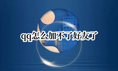 qq怎样加不了好友 qq怎么加不了好友了