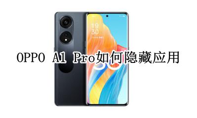 oppo a1的隐藏功能在哪里 OPPO A1 Pro如何隐藏应用