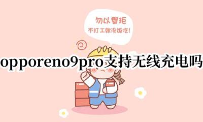 oppor9支持无线充电吗? opporeno9pro支持无线充电吗