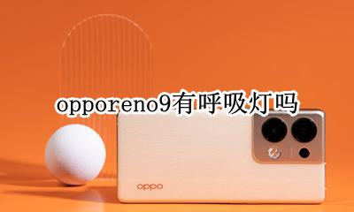 opporeno9有呼吸灯吗 opporeno9有没有呼吸灯