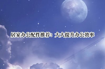 居家办公配件推荐 办公配件有哪些值得推荐的