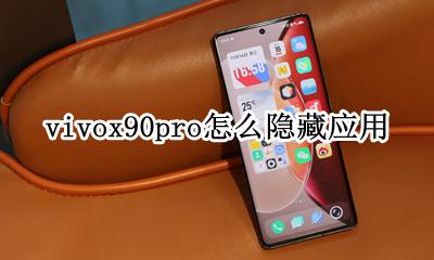 vivoX90如何隐藏应用 vivox90pro怎么隐藏应用