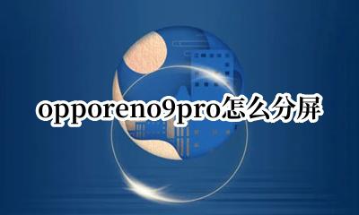 OppoR9怎么分屏 opporeno9pro怎么分屏