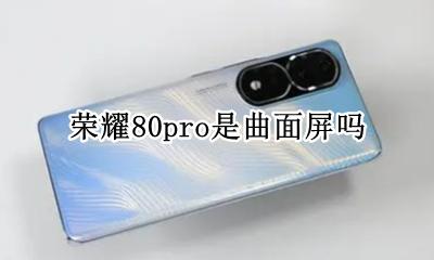 荣耀80pro是曲面屏吗 荣耀80青春版是曲面屏吗
