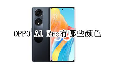 oppoa1颜色有哪些图片 OPPO A1 Pro有哪些颜色