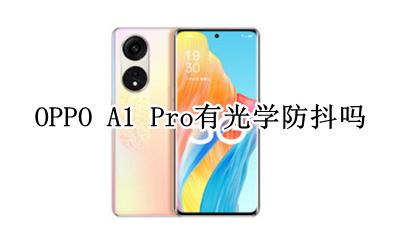oppoa1有防抖功能吗 OPPO A1 Pro有光学防抖吗