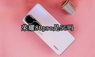 荣耀80pro是5G吗 支持5g吗