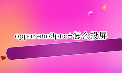 OPPOA9手机怎么投屏 opporeno9pro+怎么投屏