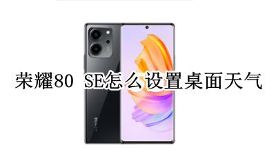 荣耀80 SE怎么设置桌面天气 华为荣耀80s怎么设置桌面天气
