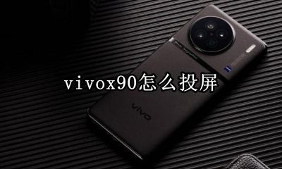vivox90怎么投屏 vivox90手机怎么投屏