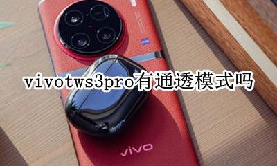 vivotws3pro有通透模式吗 支持通透模式吗