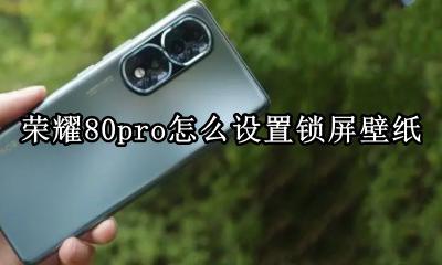 荣耀80pro怎么设置锁屏壁纸 荣耀80pro怎么更换锁屏壁纸