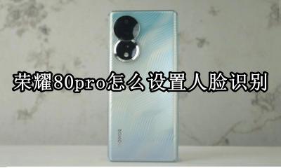 荣耀80pro支持人脸识别吗 荣耀80pro怎么设置人脸识别