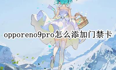 opporeno9pro怎么添加门禁卡 opporeno9pro怎么设置门禁卡