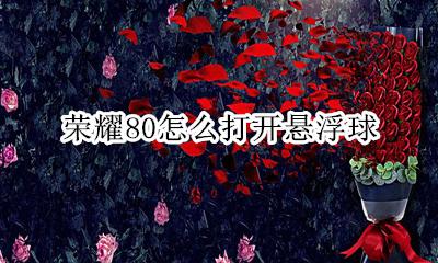荣耀80怎么打开悬浮球 荣耀80i的悬浮球在哪