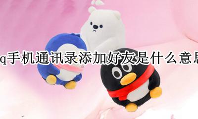 qq手机通讯录添加好友是什么意思 怎么添加