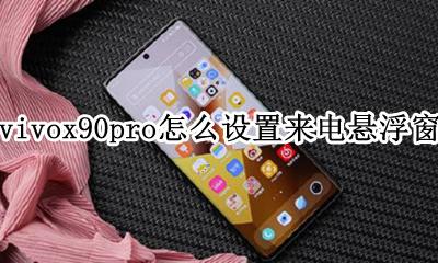vivox90悬浮窗打开后怎么用 vivox90pro怎么设置来电悬浮窗