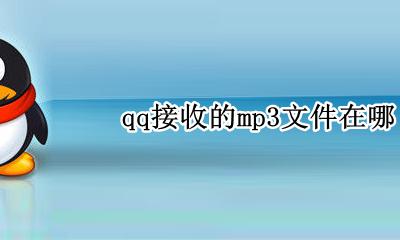 qq接收的mp3文件在哪 qq收到的mp3文件在哪