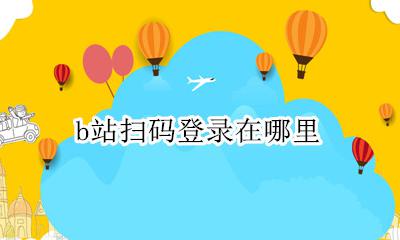 b站扫码登录在哪里 b站怎么手机扫码登录